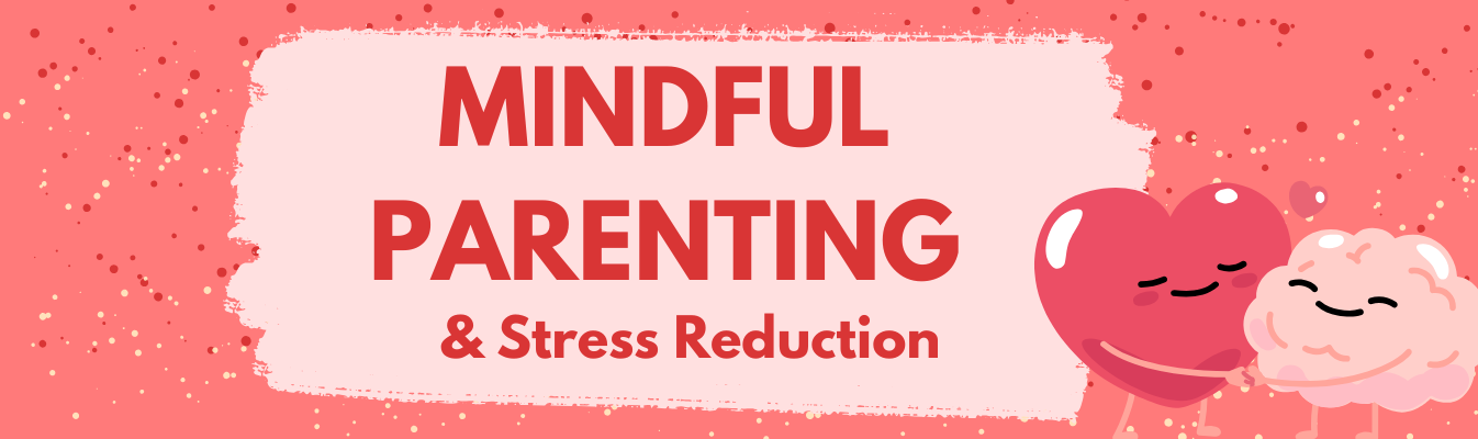 Mindful Parenting & Stress Reduction Series